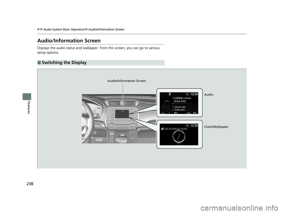 HONDA CR-V 2019 (in English) Service Manual 238
uuAudio System Basic Operation uAudio/Information Screen
Features
Audio/Information Screen
Displays the audio status and wallpaper. From this screen, you can go to various
setup options.
■Swit HONDA CR-V 2019 (in English) Service Manual 238
uuAudio System Basic Operation uAudio/Information Screen
Features
Audio/Information Screen
Displays the audio status and wallpaper. From this screen, you can go to various
setup options.
■Swit