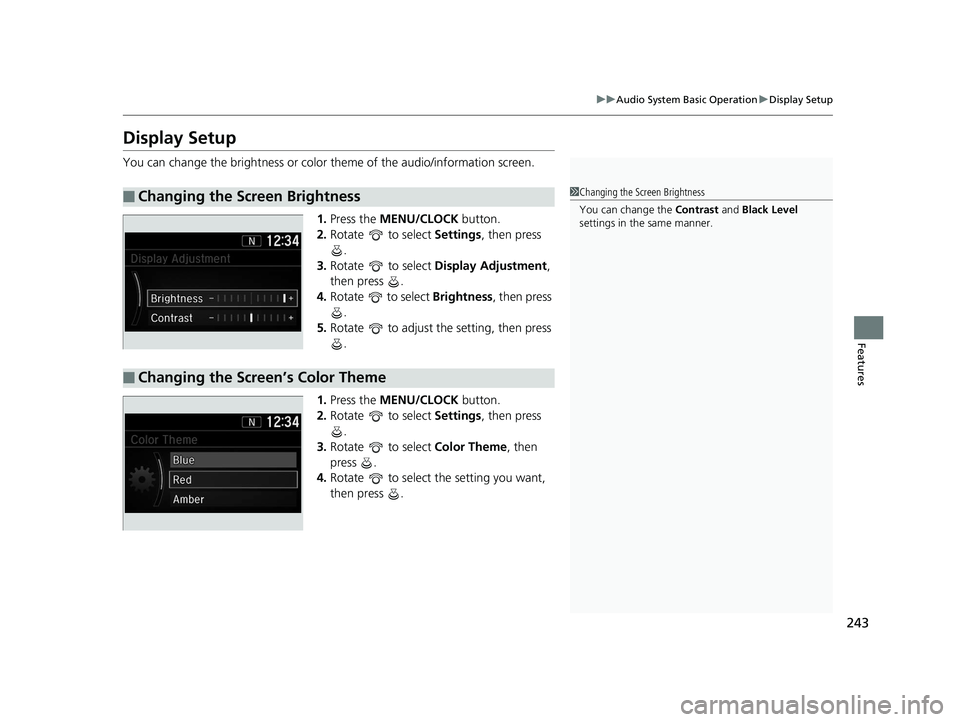 HONDA CR-V 2019 (in English) Service Manual 243
uuAudio System Basic Operation uDisplay Setup
Features
Display Setup
You can change the brightness or color theme of the audio/information screen.
1. Press the MENU/CLOCK button.
2. Rotate to HONDA CR-V 2019 (in English) Service Manual 243
uuAudio System Basic Operation uDisplay Setup
Features
Display Setup
You can change the brightness or color theme of the audio/information screen.
1. Press the MENU/CLOCK button.
2. Rotate to