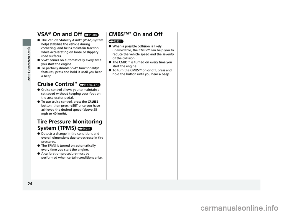 HONDA CR-V 2019 (in English) Owners Guide 24
Quick Reference Guide
VSA® On and Off (P508)
● The Vehicle Stability Assist ® (VSA ®) system
helps stabilize the vehicle during
cornering, and helps maintain traction
while accelerating on HONDA CR-V 2019 (in English) Owners Guide 24
Quick Reference Guide
VSA® On and Off (P508)
● The Vehicle Stability Assist ® (VSA ®) system
helps stabilize the vehicle during
cornering, and helps maintain traction
while accelerating on