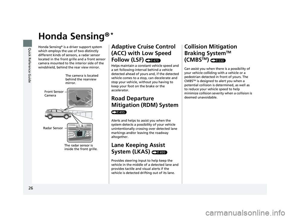 HONDA CR-V 2019   (in English) Owners Guide 26
Quick Reference Guide
Honda Sensing®*
Honda Sensing® is a driver support system 
which employs the use of two distinctly 
different kinds of sensors, a radar sensor 
located in the front grille a