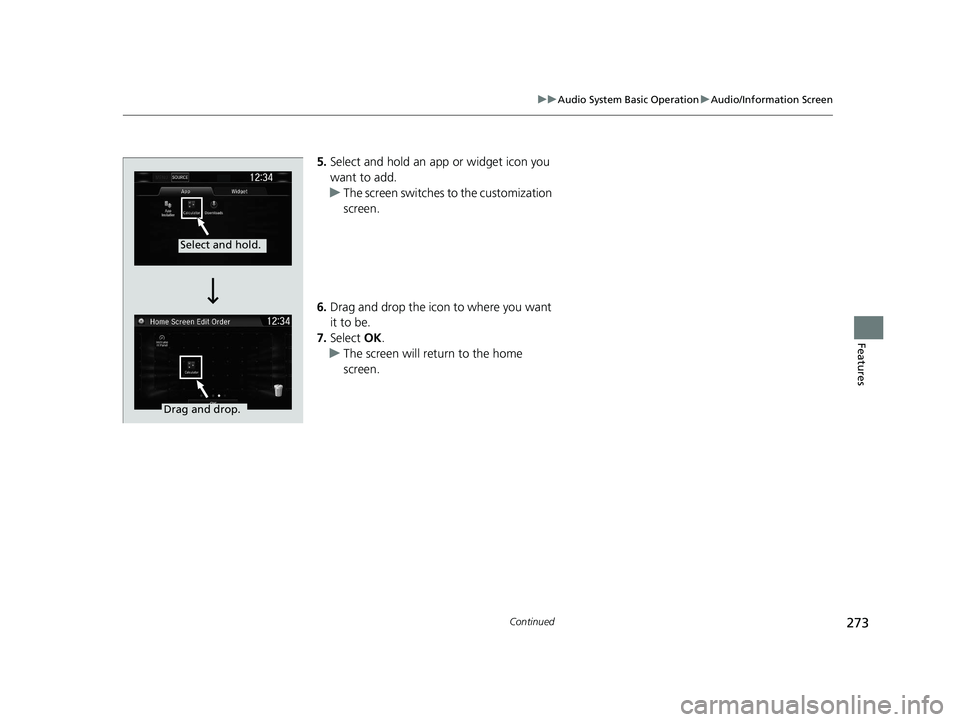HONDA CR-V 2019  Owners Manual (in English) 273
uuAudio System Basic Operation uAudio/Information Screen
Continued
Features
5. Select and hold an app or widget icon you 
want to add.
u The screen switches  to the customization 
screen.
6. Drag 