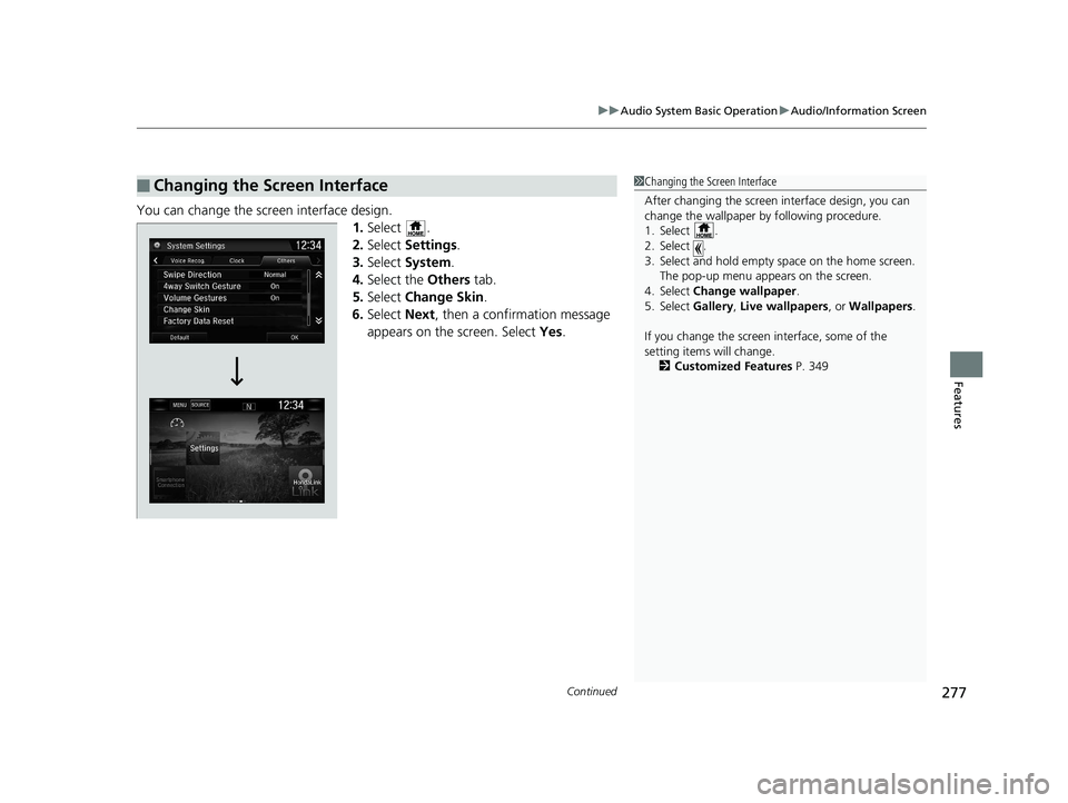 HONDA CR-V 2019  Owners Manual (in English) Continued277
uuAudio System Basic Operation uAudio/Information Screen
Features
You can change the screen interface design.
1.Select .
2. Select  Settings .
3. Select  System.
4. Select the  Others tab