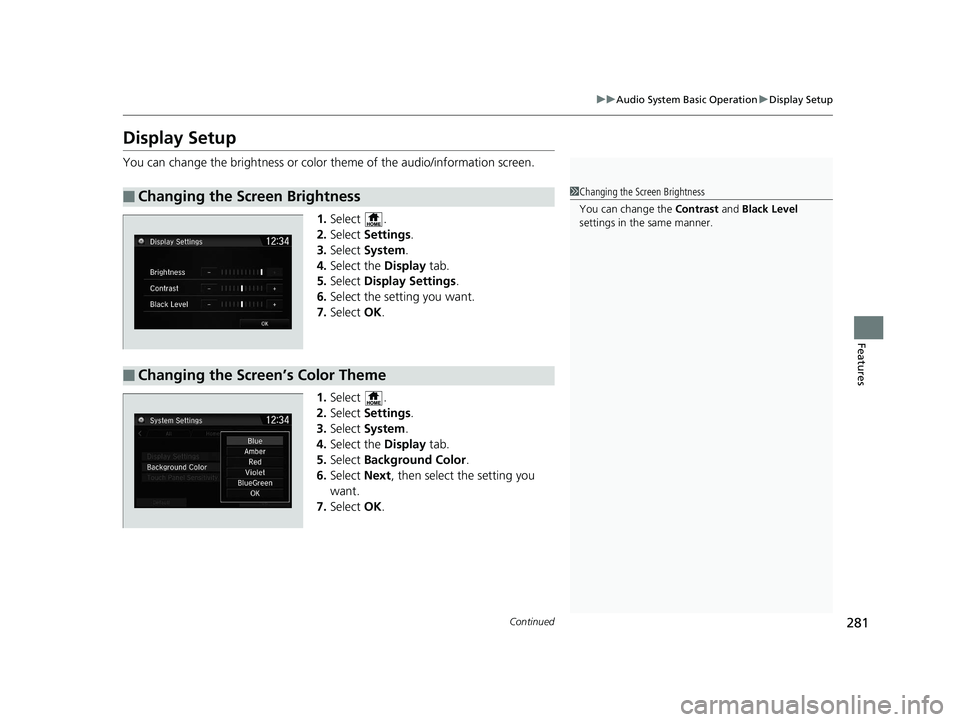 HONDA CR-V 2019 (in English) Repair Manual 281
uuAudio System Basic Operation uDisplay Setup
Continued
Features
Display Setup
You can change the brightness or color theme of the audio/information screen.
1. Select .
2. Select Settings .
3. S HONDA CR-V 2019 (in English) Repair Manual 281
uuAudio System Basic Operation uDisplay Setup
Continued
Features
Display Setup
You can change the brightness or color theme of the audio/information screen.
1. Select .
2. Select Settings .
3. S