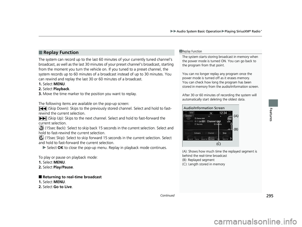 HONDA CR-V 2019 Owners Manual (in English) Continued295
uuAudio System Basic Operation uPlaying SiriusXM ® Radio*
Features
The system can record up to the last 60 minutes of your currently tuned channel’s
broadcast, as well as the last 30 HONDA CR-V 2019 Owners Manual (in English) Continued295
uuAudio System Basic Operation uPlaying SiriusXM ® Radio*
Features
The system can record up to the last 60 minutes of your currently tuned channel’s
broadcast, as well as the last 30