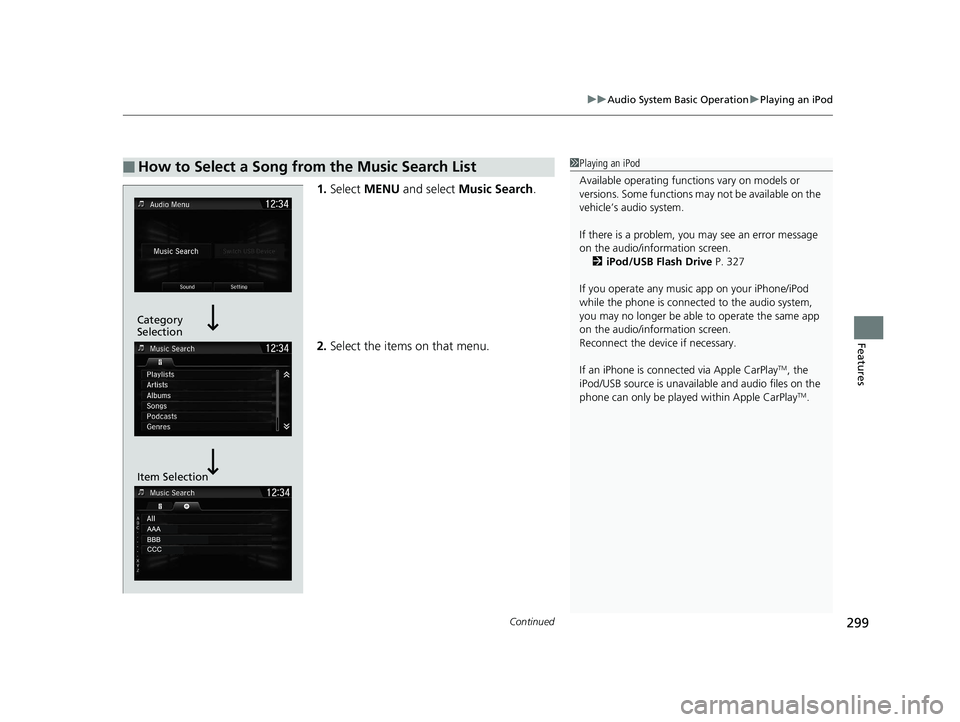 HONDA CR-V 2019 Owners Manual (in English) Continued299
uuAudio System Basic Operation uPlaying an iPod
Features
1. Select MENU and select Music Search .
2. Select the items on that menu.
■How to Select a Song from the Music Search List1P HONDA CR-V 2019 Owners Manual (in English) Continued299
uuAudio System Basic Operation uPlaying an iPod
Features
1. Select MENU and select Music Search .
2. Select the items on that menu.
■How to Select a Song from the Music Search List1P