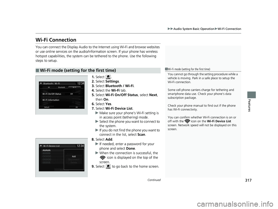 HONDA CR-V 2019   (in English) Owners Guide 317
uuAudio System Basic Operation uWi-Fi Connection
Continued
Features
Wi-Fi Connection
You can connect the Display Audio to the Internet using Wi-Fi and browse websites 
or use online services on th
