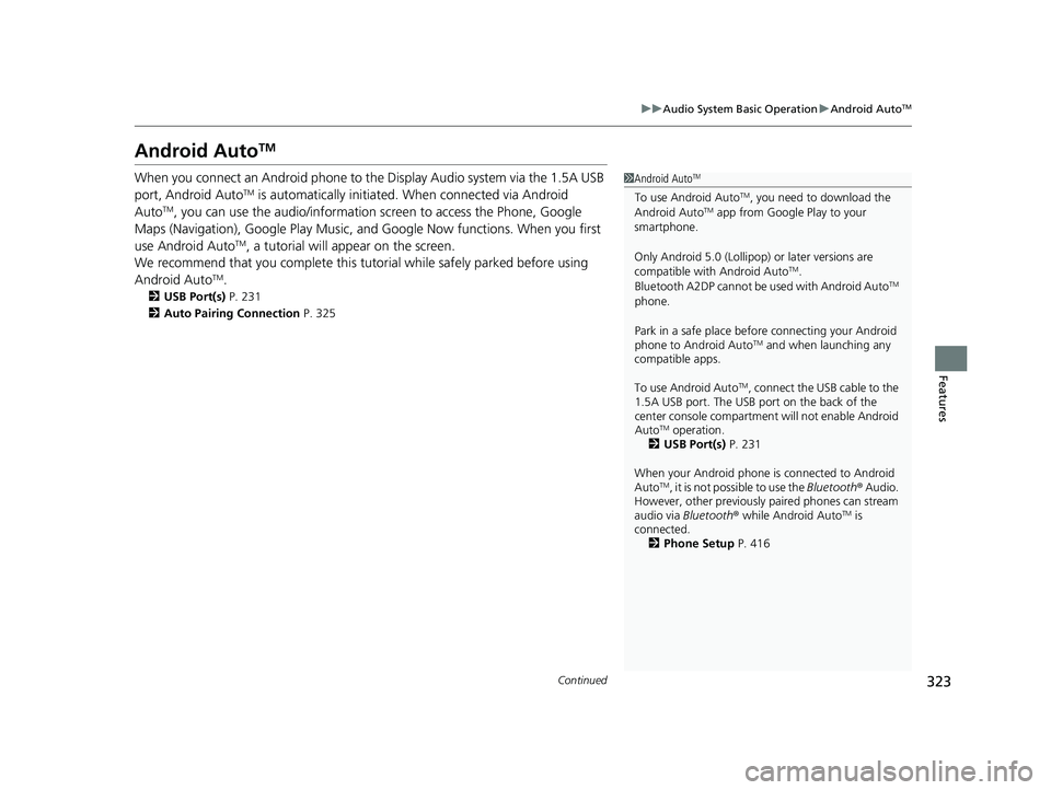 HONDA CR-V 2019 (in English) Owners Manual 323
uuAudio System Basic Operation uAndroid AutoTM
Continued
Features
Android AutoTM
When you connect an Android phone to the Display Audio system via the 1.5A USB
port, Android AutoTM is automatical HONDA CR-V 2019 (in English) Owners Manual 323
uuAudio System Basic Operation uAndroid AutoTM
Continued
Features
Android AutoTM
When you connect an Android phone to the Display Audio system via the 1.5A USB
port, Android AutoTM is automatical