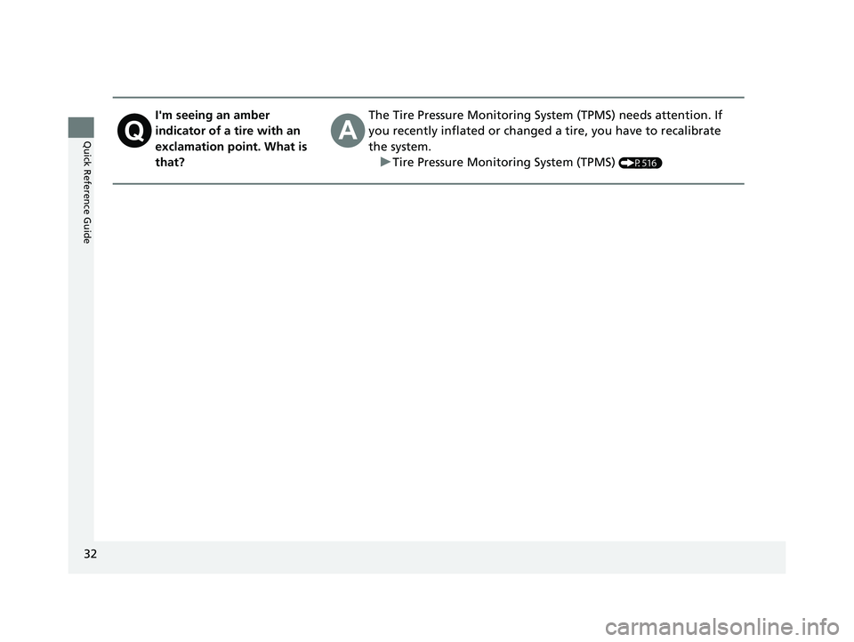 HONDA CR-V 2019 (in English) Owners Guide 32
Quick Reference Guide
I'm seeing an amber
indicator of a tire with an
exclamation point. What is
that?The Tire Pressure Monitoring System (TPMS) needs attention. If
you recently inflated or HONDA CR-V 2019 (in English) Owners Guide 32
Quick Reference Guide
I'm seeing an amber
indicator of a tire with an
exclamation point. What is
that?The Tire Pressure Monitoring System (TPMS) needs attention. If
you recently inflated or