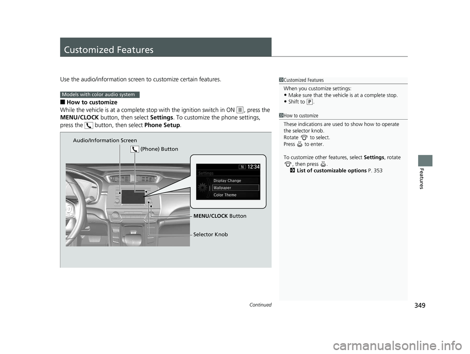 HONDA CR-V 2019  Owners Manual (in English) 349Continued
Features
Customized Features
Use the audio/information screen to customize certain features.
■How to customize
While the vehicle is at a complete st op with the ignition switch in ON 
(