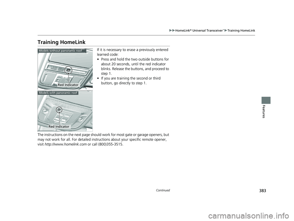 HONDA CR-V 2019  Owners Manual (in English) 383
uuHomeLink ® Universal Transceiver*u Training HomeLink
Continued
Features
Training HomeLink
If it is necessary to er ase a previously entered 
learned code:
• Press and hold the two outside but