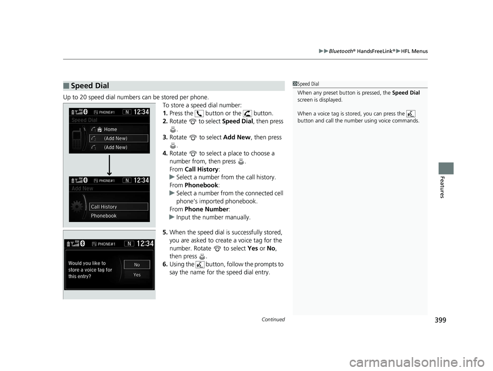 HONDA CR-V 2019 Owners Manual (in English) Continued399
uuBluetooth ® HandsFreeLink ®u HFL Menus
Features
Up to 20 speed dial numbers can be stored per phone.
To store a speed dial number:
1.Press the button or the button.
2. Rotate to HONDA CR-V 2019 Owners Manual (in English) Continued399
uuBluetooth ® HandsFreeLink ®u HFL Menus
Features
Up to 20 speed dial numbers can be stored per phone.
To store a speed dial number:
1.Press the button or the button.
2. Rotate to