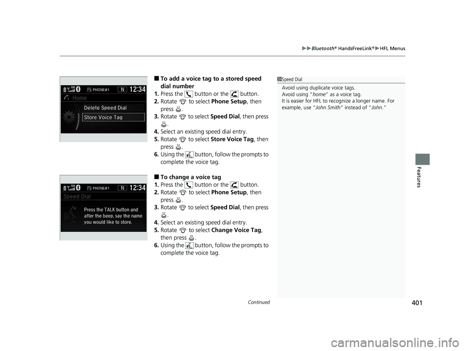 HONDA CR-V 2019 Owners Manual (in English) Continued401
uuBluetooth ® HandsFreeLink ®u HFL Menus
Features
■To add a voice tag to a stored speed
dial number
1. Press the button or the button.
2. Rotate to select Phone Setup, then
p HONDA CR-V 2019 Owners Manual (in English) Continued401
uuBluetooth ® HandsFreeLink ®u HFL Menus
Features
■To add a voice tag to a stored speed
dial number
1. Press the button or the button.
2. Rotate to select Phone Setup, then
p