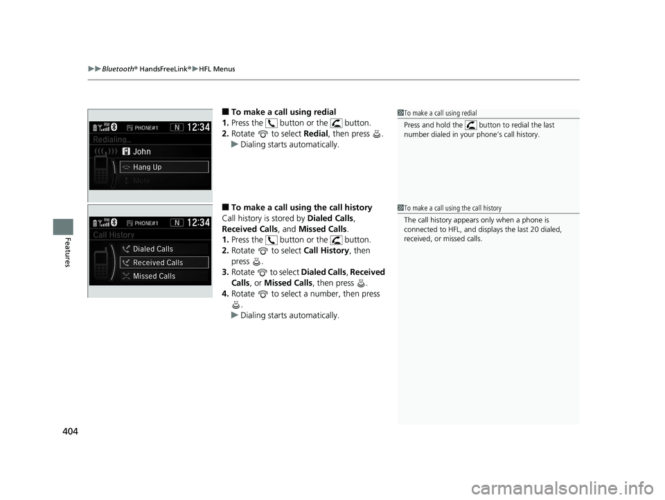 HONDA CR-V 2019 Owners Manual (in English) uuBluetooth ® HandsFreeLink ®u HFL Menus
404
Features
■To make a call using redial
1. Press the button or the button.
2. Rotate to select Redial, then press .
u Dialing starts automatically HONDA CR-V 2019 Owners Manual (in English) uuBluetooth ® HandsFreeLink ®u HFL Menus
404
Features
■To make a call using redial
1. Press the button or the button.
2. Rotate to select Redial, then press .
u Dialing starts automatically