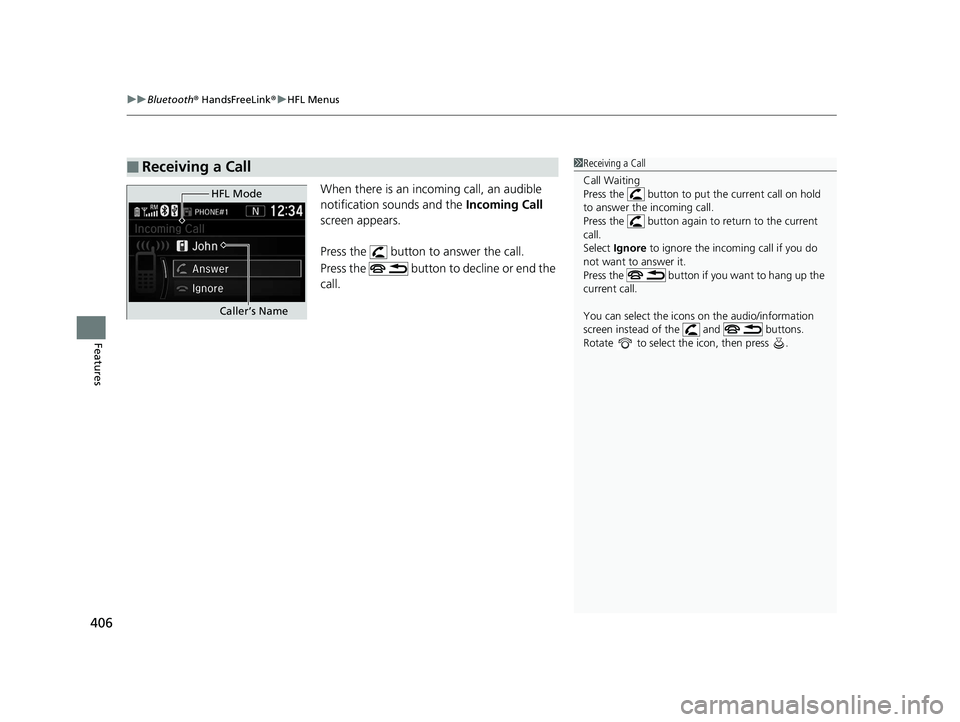 HONDA CR-V 2019 Owners Manual (in English) uuBluetooth ® HandsFreeLink ®u HFL Menus
406
Features
When there is an incoming call, an audible
notification sounds and the Incoming Call
screen appears.
Press the button to answer the call.
P HONDA CR-V 2019 Owners Manual (in English) uuBluetooth ® HandsFreeLink ®u HFL Menus
406
Features
When there is an incoming call, an audible
notification sounds and the Incoming Call
screen appears.
Press the button to answer the call.
P