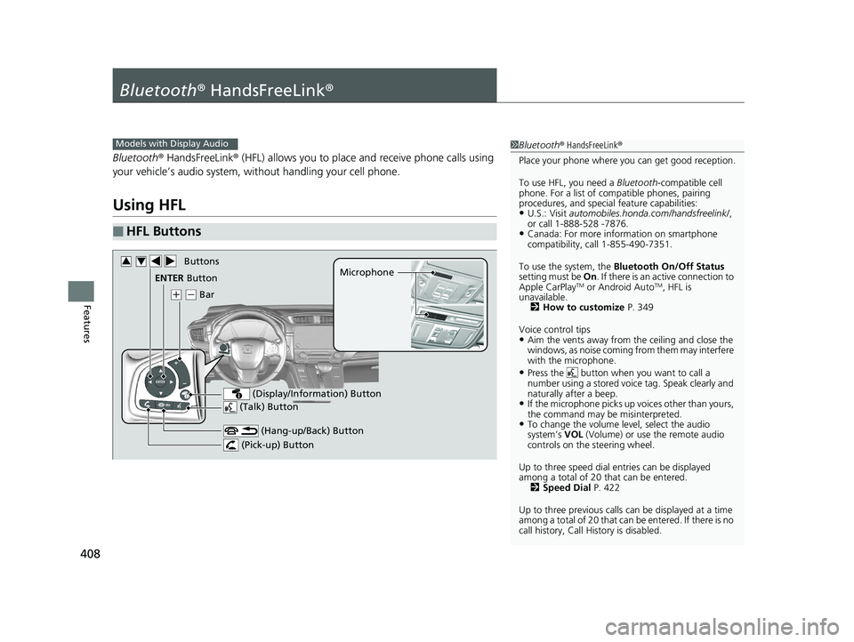 HONDA CR-V 2019 Owners Manual (in English) 408
Features
Bluetooth® HandsFreeLink ®
Bluetooth® HandsFreeLink ® (HFL) allows you to place and receive phone calls using
your vehicle’s audio system, without handling your cell phone.
Using H HONDA CR-V 2019 Owners Manual (in English) 408
Features
Bluetooth® HandsFreeLink ®
Bluetooth® HandsFreeLink ® (HFL) allows you to place and receive phone calls using
your vehicle’s audio system, without handling your cell phone.
Using H