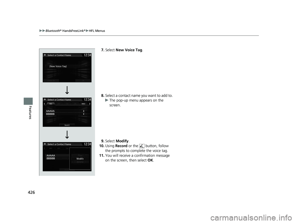 HONDA CR-V 2019   (in English) Manual PDF 426
uuBluetooth ® HandsFreeLink ®u HFL Menus
Features
7. Select  New Voice Tag.
8. Select a contact name you want to add to.
u The pop-up menu appears on the 
screen.
9. Select  Modify .
10. Using  