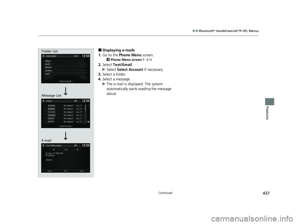 HONDA CR-V 2019 Owners Manual (in English) 437
uuBluetooth ® HandsFreeLink ®u HFL Menus
Continued
Features
■Displaying e-mails
1. Go to the Phone Menu screen.
2Phone Menu screen P. 414
2.Select Text/Email .
u Select Select Account if HONDA CR-V 2019 Owners Manual (in English) 437
uuBluetooth ® HandsFreeLink ®u HFL Menus
Continued
Features
■Displaying e-mails
1. Go to the Phone Menu screen.
2Phone Menu screen P. 414
2.Select Text/Email .
u Select Select Account if