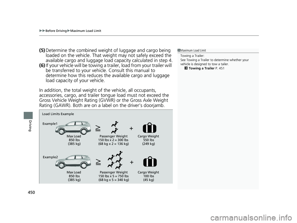 HONDA CR-V 2019  Owners Manual (in English) uuBefore Driving uMaximum Load Limit
450
Driving
(5) Determine the combined weight  of luggage and cargo being 
loaded on the vehicle. That we ight may not safely exceed the 
available cargo and lugga