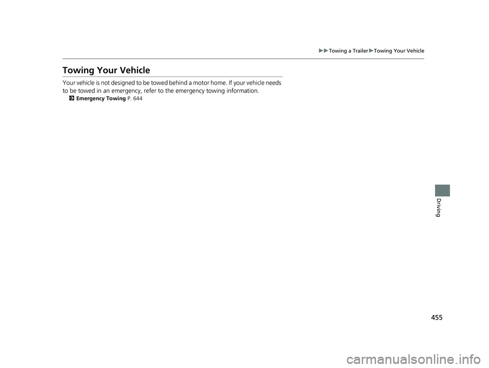 HONDA CR-V 2019 Owners Manual (in English) 455
uuTowing a Trailer uTowing Your Vehicle
Driving
Towing Your Vehicle
Your vehicle is not designed to be towed behind a motor home. If your vehicle needs
to be towed in an emergency, refer to the HONDA CR-V 2019 Owners Manual (in English) 455
uuTowing a Trailer uTowing Your Vehicle
Driving
Towing Your Vehicle
Your vehicle is not designed to be towed behind a motor home. If your vehicle needs
to be towed in an emergency, refer to the