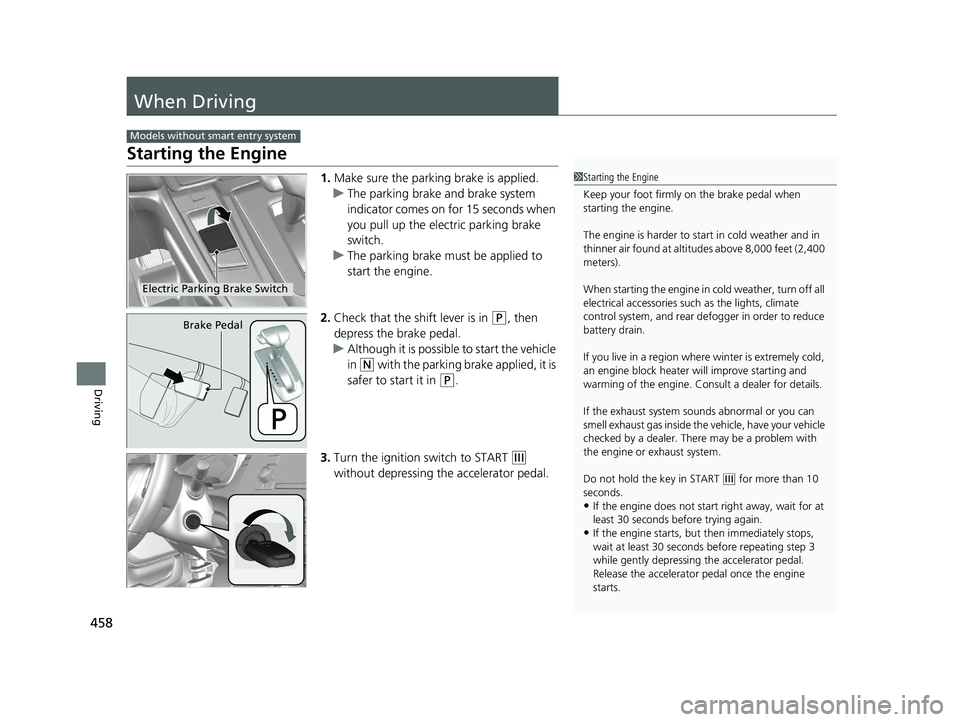 HONDA CR-V 2019 Owners Manual (in English) 458
Driving
When Driving
Starting the Engine
1.Make sure the parking brake is applied.
u The parking brake and brake system
indicator comes on for 15 seconds when
you pull up the electric parking br HONDA CR-V 2019 Owners Manual (in English) 458
Driving
When Driving
Starting the Engine
1.Make sure the parking brake is applied.
u The parking brake and brake system
indicator comes on for 15 seconds when
you pull up the electric parking br