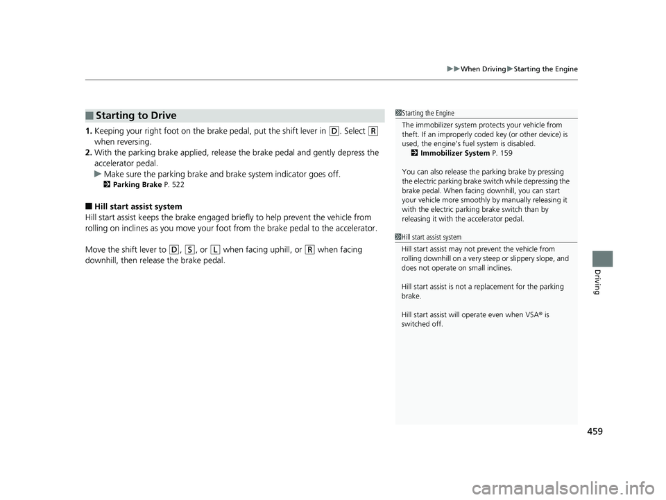 HONDA CR-V 2019 Owners Manual (in English) 459
uuWhen Driving uStarting the Engine
Driving
1. Keeping your right foot on the br ake pedal, put the shift lever in (D. Select (R
when reversing.
2. With the parking brake applied, release the br HONDA CR-V 2019 Owners Manual (in English) 459
uuWhen Driving uStarting the Engine
Driving
1. Keeping your right foot on the br ake pedal, put the shift lever in (D. Select (R
when reversing.
2. With the parking brake applied, release the br