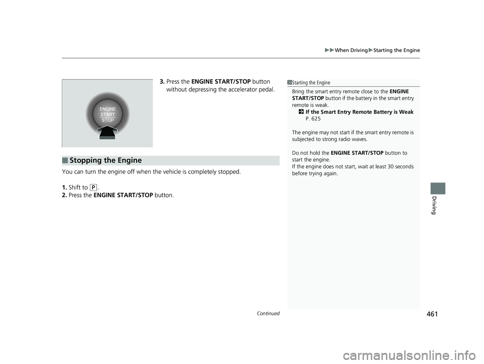 HONDA CR-V 2019 (in English) Repair Manual Continued461
uuWhen Driving uStarting the Engine
Driving
3. Press the ENGINE START/STOP button
without depressing the accelerator pedal.
You can turn the engine off when the vehicle is completely s HONDA CR-V 2019 (in English) Repair Manual Continued461
uuWhen Driving uStarting the Engine
Driving
3. Press the ENGINE START/STOP button
without depressing the accelerator pedal.
You can turn the engine off when the vehicle is completely s
