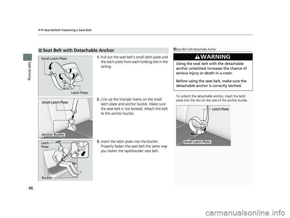 HONDA CR-V 2019   (in English) Service Manual uuSeat Belts uFastening a Seat Belt
46
Safe Driving1. Pull out the seat belt’s small latch plate and 
the latch plate from each holding slot in the 
ceiling.
2. Line up the triangle  marks on the sm