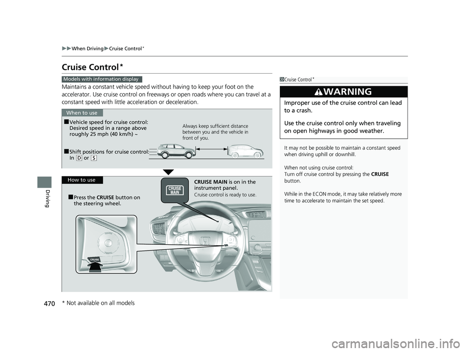 HONDA CR-V 2019 Owners Manual (in English) 470
uuWhen Driving uCruise Control*
Driving
Cruise Control*
Maintains a constant vehicle speed without having to keep your foot on the
accelerator. Use cruise control on freeways or open roads where HONDA CR-V 2019 Owners Manual (in English) 470
uuWhen Driving uCruise Control*
Driving
Cruise Control*
Maintains a constant vehicle speed without having to keep your foot on the
accelerator. Use cruise control on freeways or open roads where