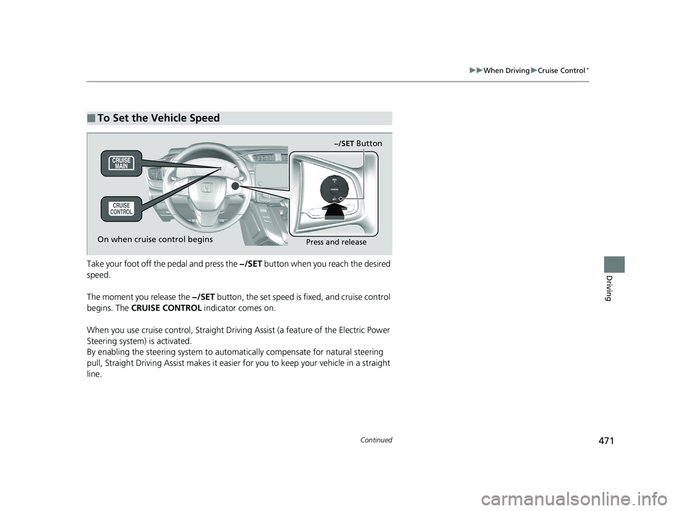 HONDA CR-V 2019 Owners Manual (in English) 471
uuWhen Driving uCruise Control*
Continued
DrivingTake your foot off the pedal and press the −/SET button when you reach the desired
speed.
The moment you release the −/SET button, the set HONDA CR-V 2019 Owners Manual (in English) 471
uuWhen Driving uCruise Control*
Continued
DrivingTake your foot off the pedal and press the −/SET button when you reach the desired
speed.
The moment you release the −/SET button, the set