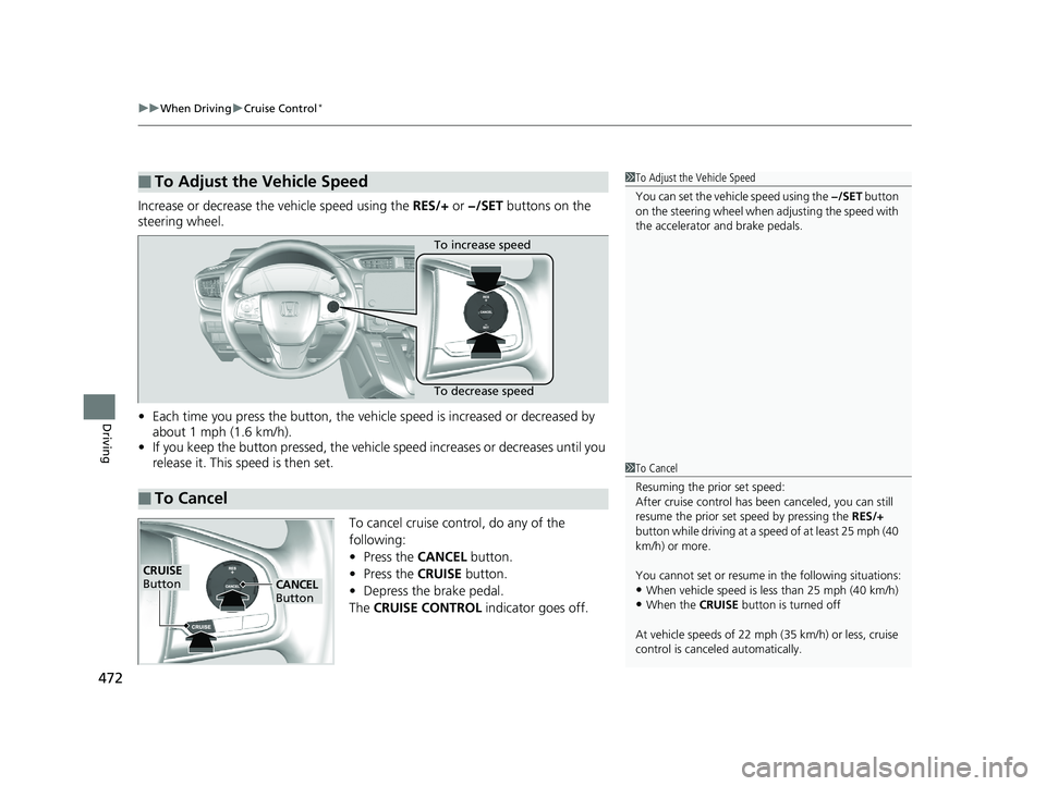 HONDA CR-V 2019 Owners Manual (in English) uuWhen Driving uCruise Control*
472
Driving
Increase or decrease the vehicle speed using the RES/+ or −/SET buttons on the
steering wheel.
• Each time you press the button, the vehicl e speed i HONDA CR-V 2019 Owners Manual (in English) uuWhen Driving uCruise Control*
472
Driving
Increase or decrease the vehicle speed using the RES/+ or −/SET buttons on the
steering wheel.
• Each time you press the button, the vehicl e speed i