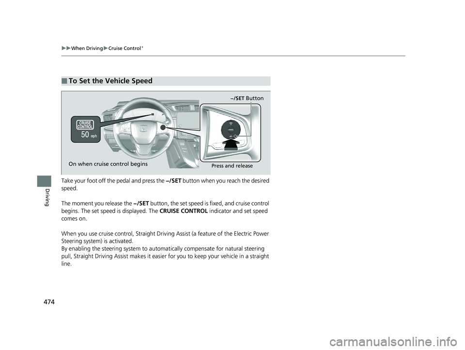 HONDA CR-V 2019 Owners Manual (in English) 474
uuWhen Driving uCruise Control*
DrivingTake your foot off the pedal and press the −/SET button when you reach the desired
speed.
The moment you release the −/SET button, the set speed is f HONDA CR-V 2019 Owners Manual (in English) 474
uuWhen Driving uCruise Control*
DrivingTake your foot off the pedal and press the −/SET button when you reach the desired
speed.
The moment you release the −/SET button, the set speed is f
