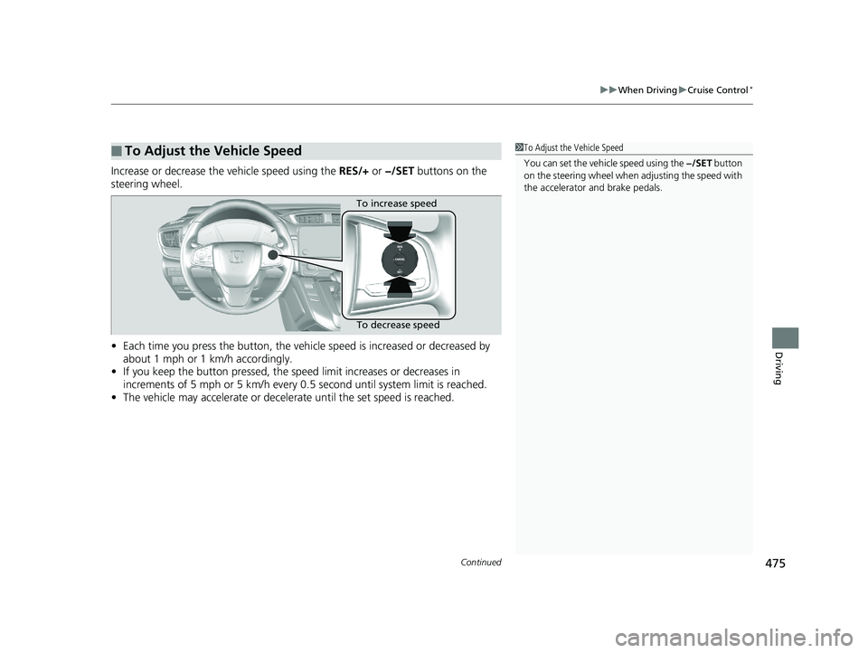 HONDA CR-V 2019 Owners Manual (in English) Continued475
uuWhen Driving uCruise Control*
Driving
Increase or decrease the vehicle speed using the RES/+ or −/SET buttons on the
steering wheel.
• Each time you press the button, the vehicl HONDA CR-V 2019 Owners Manual (in English) Continued475
uuWhen Driving uCruise Control*
Driving
Increase or decrease the vehicle speed using the RES/+ or −/SET buttons on the
steering wheel.
• Each time you press the button, the vehicl