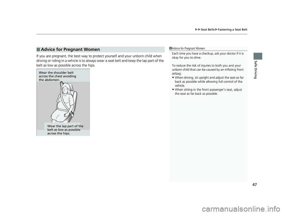 HONDA CR-V 2019   (in English) Service Manual 47
uuSeat Belts uFastening a Seat Belt
Safe DrivingIf you are pregnant, the best way to prot ect yourself and your unborn child when 
driving or riding in a vehicle is to always wear a seat belt and k