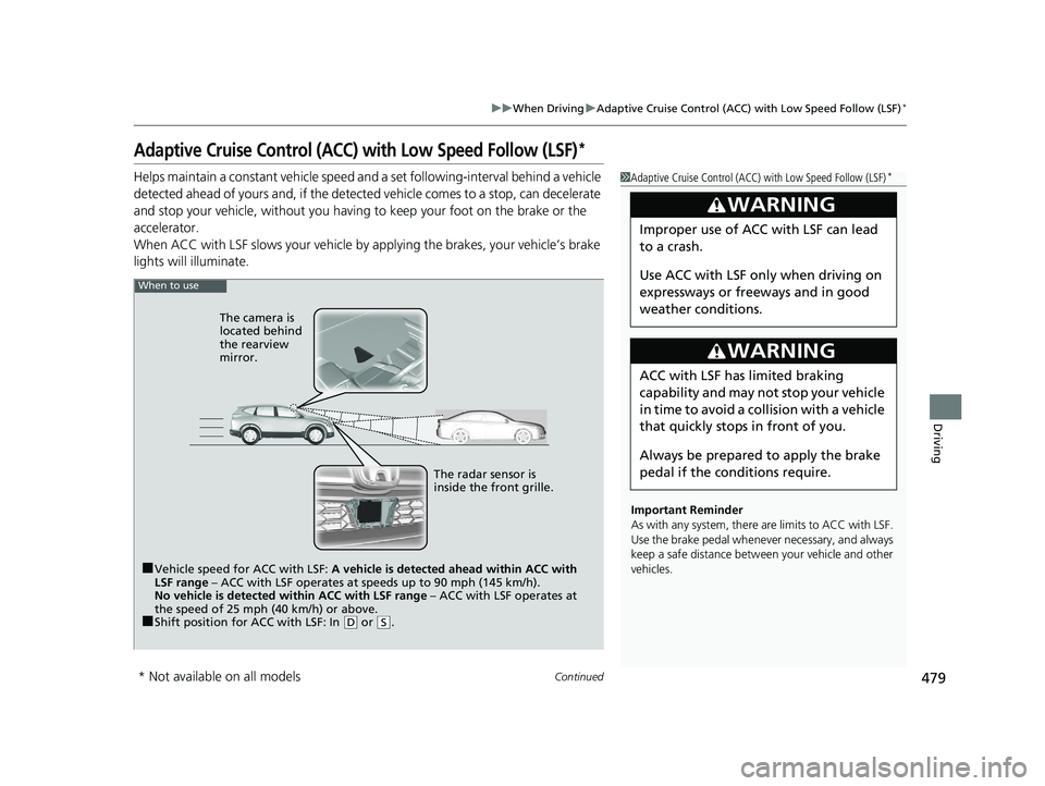 HONDA CR-V 2019   (in English) Owners Guide 479
uuWhen Driving uAdaptive Cruise Control (ACC) with Low Speed Follow (LSF)*
Continued
Driving
Adaptive Cruise Control (ACC) with Low Speed Follow (LSF)*
Helps maintain a constant vehicle speed an d