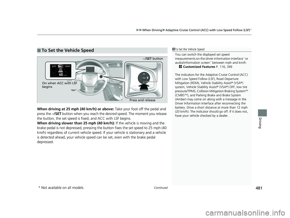 HONDA CR-V 2019 Owners Manual (in English) Continued481
uuWhen Driving uAdaptive Cruise Control (ACC) with Low Speed Follow (LSF)*
Driving
When driving at 25 mph (40 km/h) or above: Take your foot off the pedal and
press the –/SET button HONDA CR-V 2019 Owners Manual (in English) Continued481
uuWhen Driving uAdaptive Cruise Control (ACC) with Low Speed Follow (LSF)*
Driving
When driving at 25 mph (40 km/h) or above: Take your foot off the pedal and
press the –/SET button