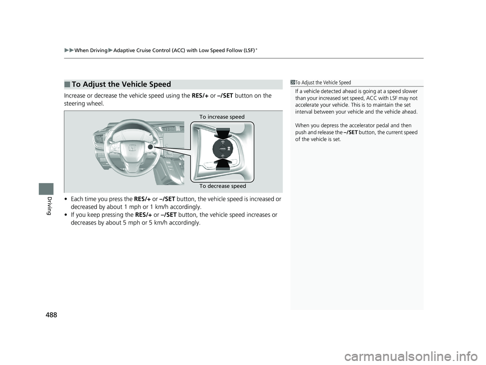 HONDA CR-V 2019 Owners Manual (in English) uuWhen Driving uAdaptive Cruise Control (ACC) with Low Speed Follow (LSF)*
488
Driving
Increase or decrease the vehicle speed using the RES/+ or –/SET button on the
steering wheel.
• Each time HONDA CR-V 2019 Owners Manual (in English) uuWhen Driving uAdaptive Cruise Control (ACC) with Low Speed Follow (LSF)*
488
Driving
Increase or decrease the vehicle speed using the RES/+ or –/SET button on the
steering wheel.
• Each time