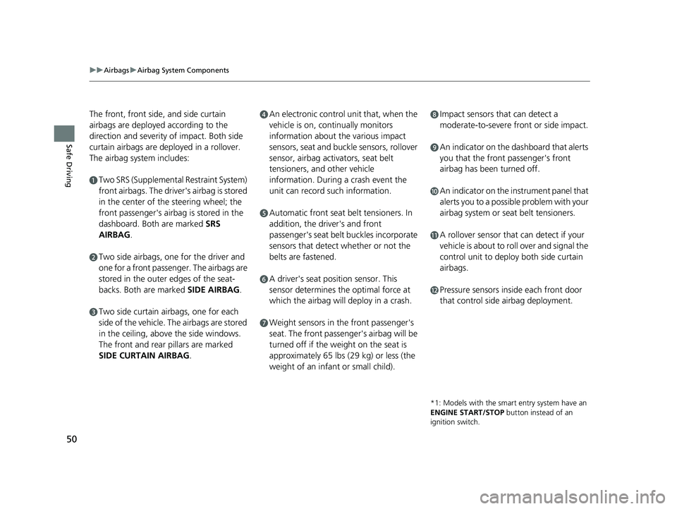 HONDA CR-V 2019 Owners Manual (in English) 50
uuAirbags uAirbag System Components
Safe Driving
The front, front side, and side curtain
airbags are deployed according to the
direction and severity of impact. Both side
curtain airbags are de HONDA CR-V 2019 Owners Manual (in English) 50
uuAirbags uAirbag System Components
Safe Driving
The front, front side, and side curtain
airbags are deployed according to the
direction and severity of impact. Both side
curtain airbags are de
