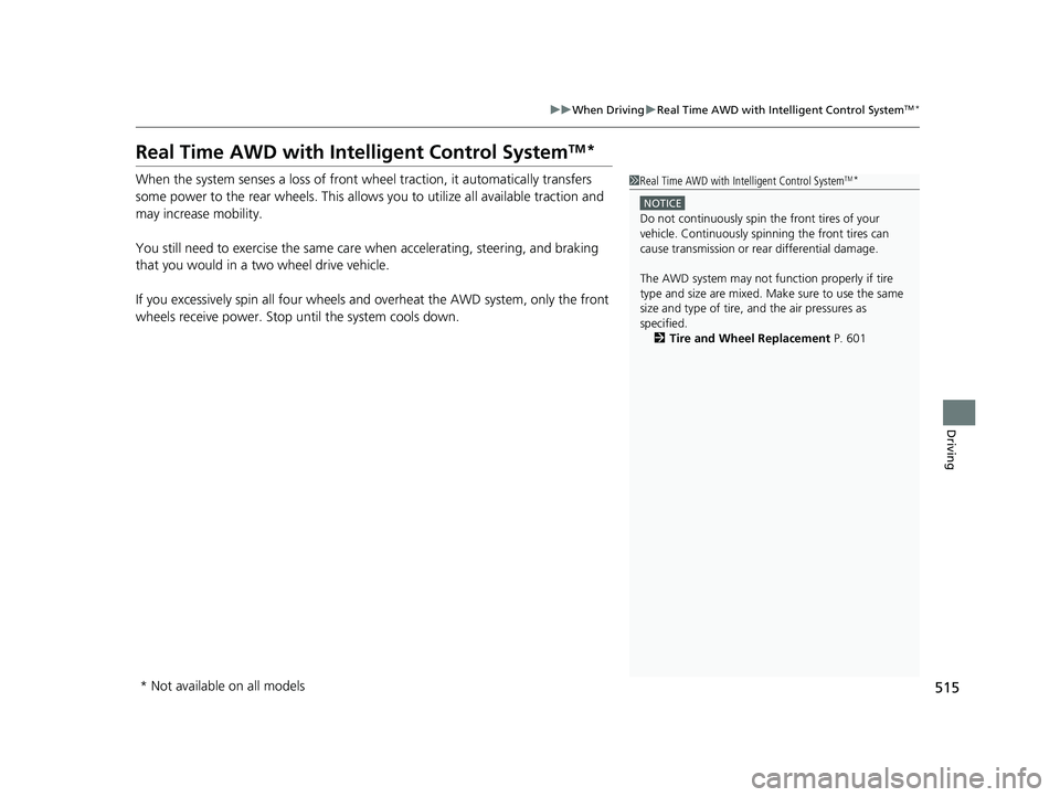 HONDA CR-V 2019  Owners Manual (in English) 515
uuWhen Driving uReal Time AWD with Intelligent Control SystemTM*
Driving
Real Time AWD with Intelligent Control SystemTM*
When the system senses a loss of front wh eel traction, it automatically t