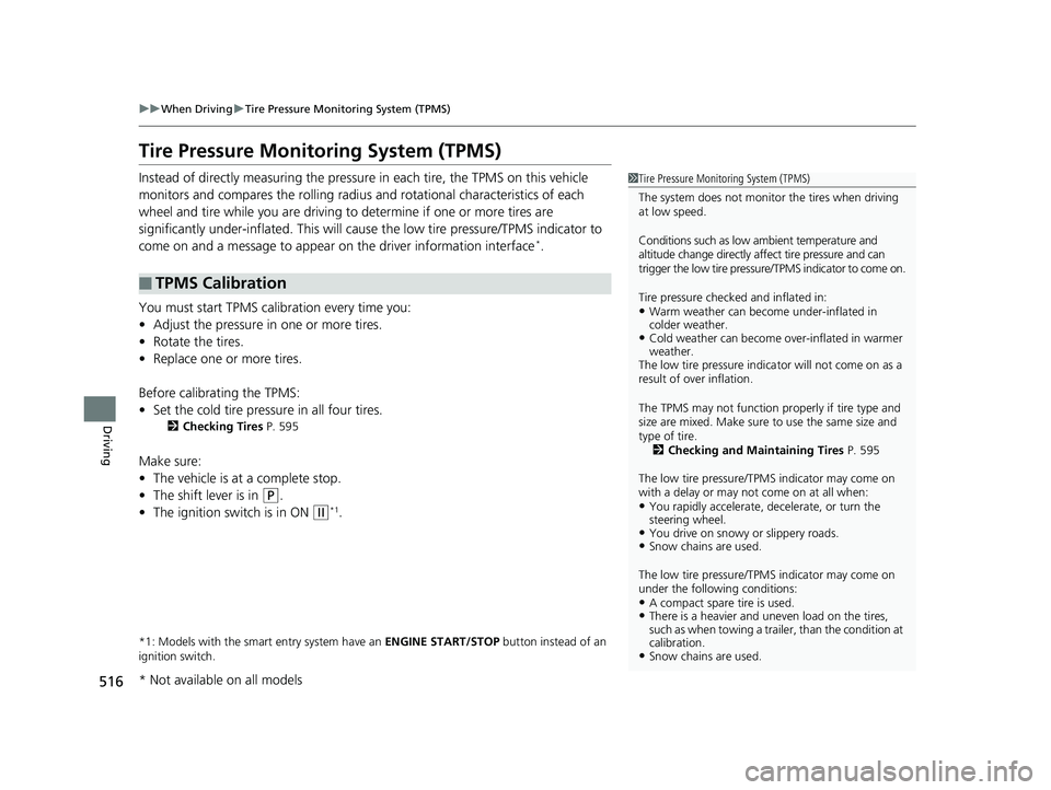 HONDA CR-V 2019  Owners Manual (in English) 516
uuWhen Driving uTire Pressure Monitoring System (TPMS)
Driving
Tire Pressure Monitoring System (TPMS)
Instead of directly measuring the pressu re in each tire, the TPMS on this vehicle 
monitors a