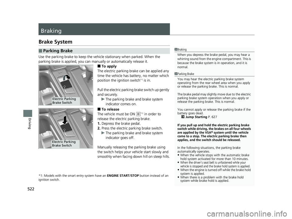 HONDA CR-V 2019  Owners Manual (in English) 522
Driving
Braking
Brake System
Use the parking brake to keep the vehicle stationary when parked. When the 
parking brake is applied, you can manually or automatically release it.
■To apply
The ele