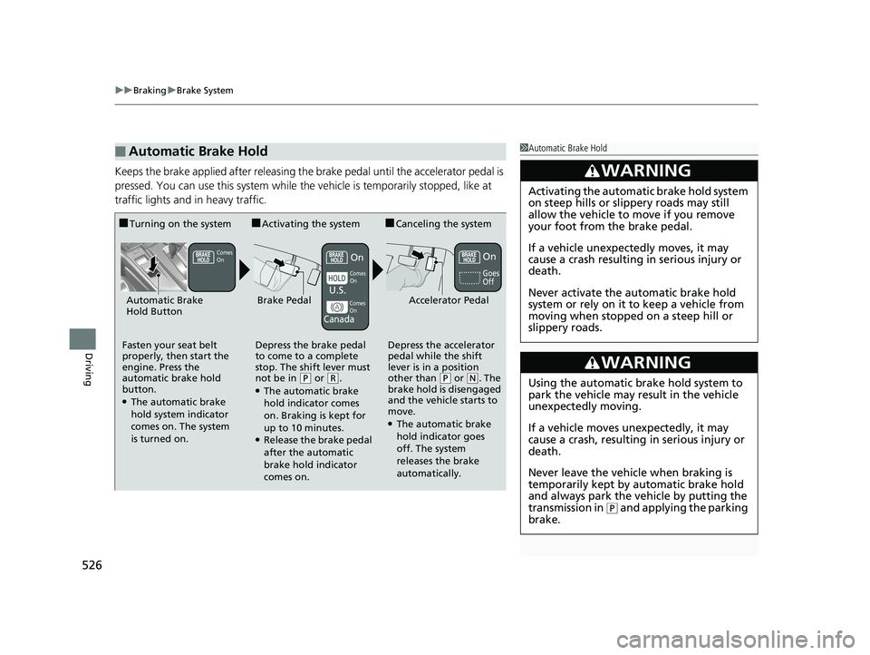 HONDA CR-V 2019  Owners Manual (in English) uuBraking uBrake System
526
Driving
Keeps the brake applied after releasing the br ake pedal until the accelerator pedal is 
pressed. You can use this system while th e vehicle is temporarily stopped,