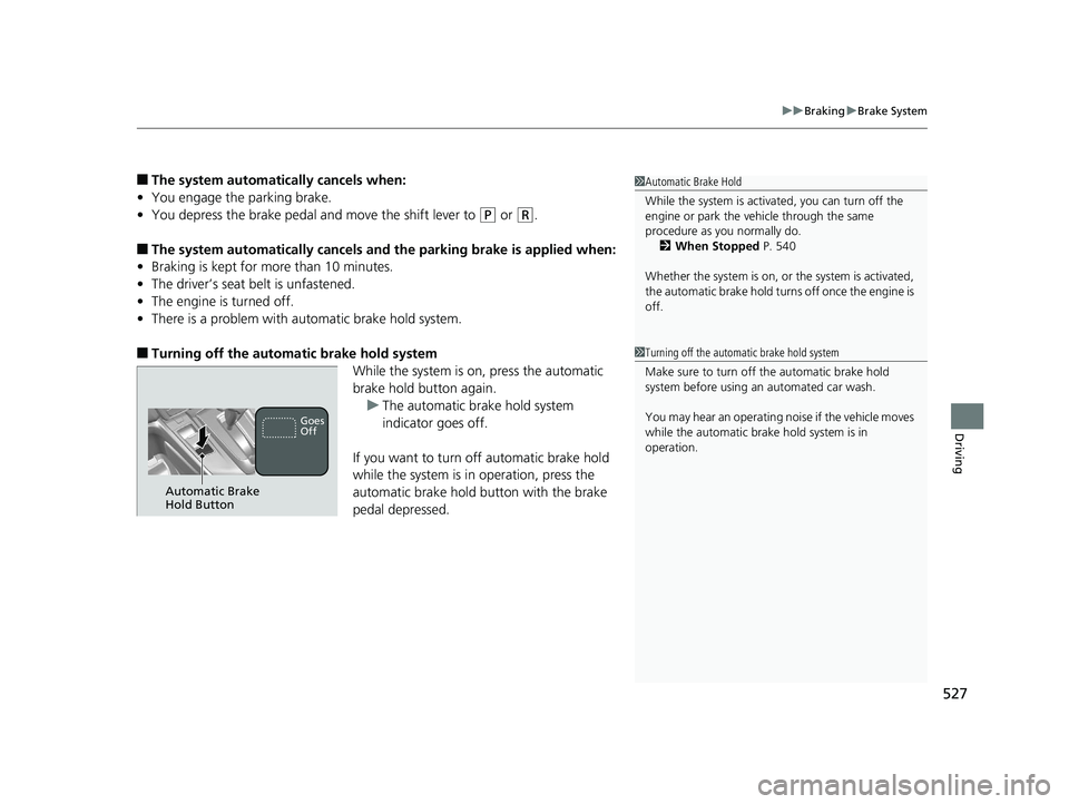 HONDA CR-V 2019 Owners Manual (in English) 527
uuBraking uBrake System
Driving
■The system automatically cancels when:
• You engage the parking brake.
• You depress the brake pedal and move the shift lever to
(P or (R.
■The system aut HONDA CR-V 2019 Owners Manual (in English) 527
uuBraking uBrake System
Driving
■The system automatically cancels when:
• You engage the parking brake.
• You depress the brake pedal and move the shift lever to
(P or (R.
■The system aut