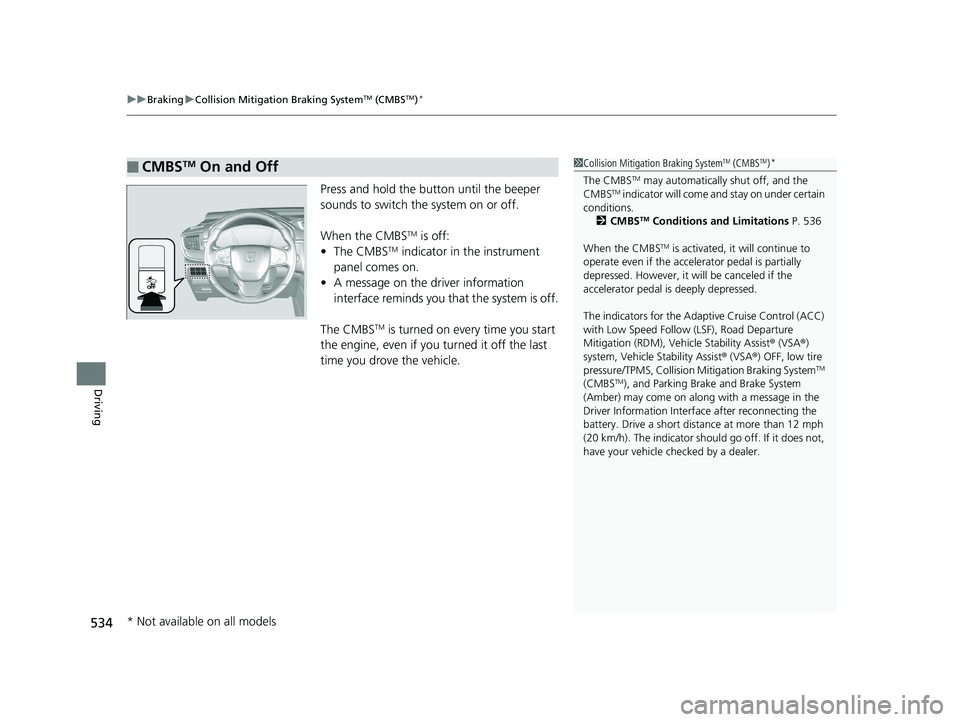HONDA CR-V 2019 (in English) User Guide uuBraking uCollision Mitigation Braking SystemTM (CMBSTM)*
534
Driving
Press and hold the button until the beeper
sounds to switch the system on or off.
When the CMBS
TM is off:
• The CMBSTM indica HONDA CR-V 2019 (in English) User Guide uuBraking uCollision Mitigation Braking SystemTM (CMBSTM)*
534
Driving
Press and hold the button until the beeper
sounds to switch the system on or off.
When the CMBS
TM is off:
• The CMBSTM indica
