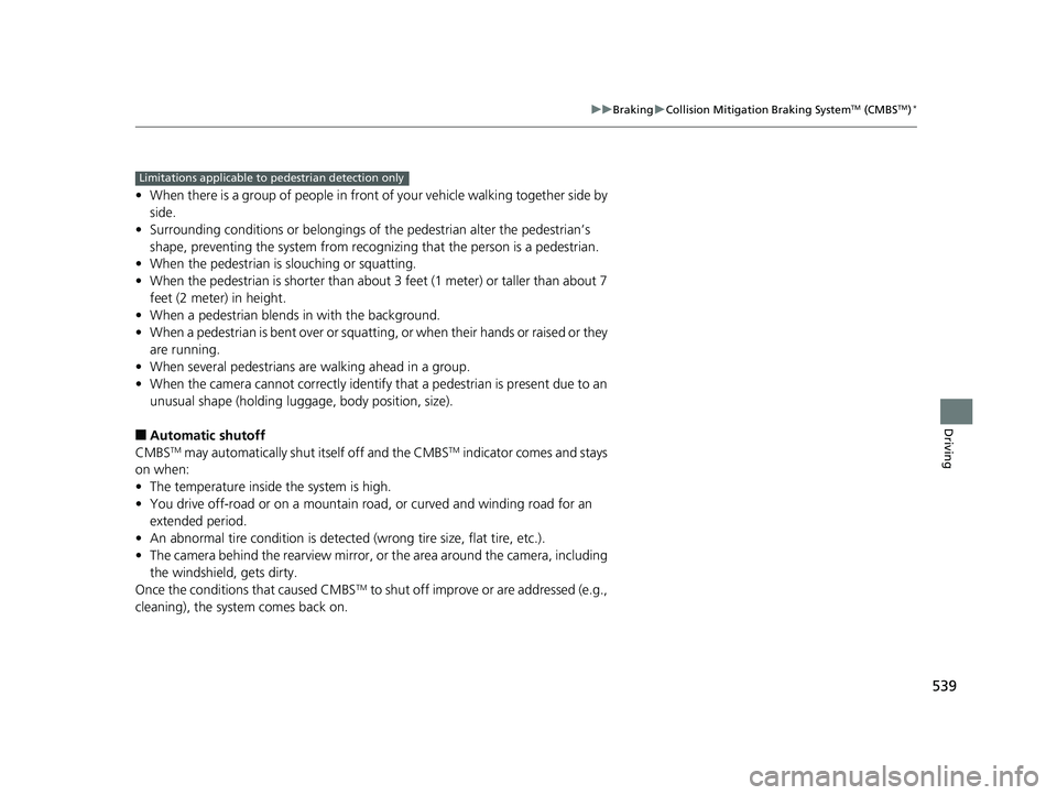 HONDA CR-V 2019 Owners Manual (in English) 539
uuBraking uCollision Mitigation Braking SystemTM (CMBSTM)*
Driving
• When there is a group of people in front of your vehicle walking together side by
side.
• Surrounding conditions or belong HONDA CR-V 2019 Owners Manual (in English) 539
uuBraking uCollision Mitigation Braking SystemTM (CMBSTM)*
Driving
• When there is a group of people in front of your vehicle walking together side by
side.
• Surrounding conditions or belong