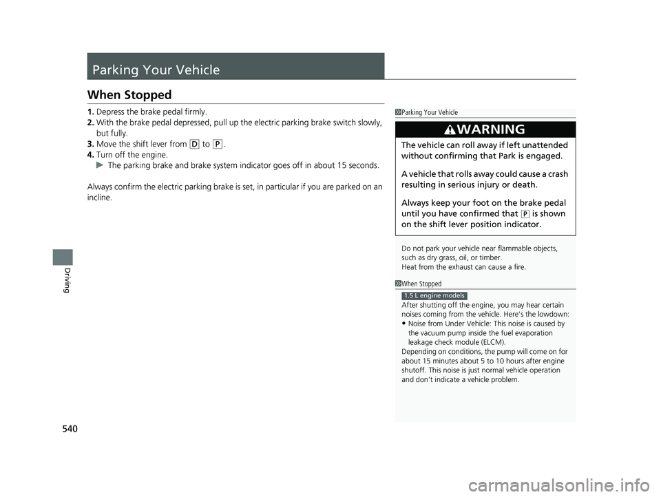 HONDA CR-V 2019 Owners Manual (in English) 540
Driving
Parking Your Vehicle
When Stopped
1.Depress the brake pedal firmly.
2. With the brake pedal depressed, pull up th e electric parking brake switch slowly,
but fully.
3. Move the shift leve HONDA CR-V 2019 Owners Manual (in English) 540
Driving
Parking Your Vehicle
When Stopped
1.Depress the brake pedal firmly.
2. With the brake pedal depressed, pull up th e electric parking brake switch slowly,
but fully.
3. Move the shift leve