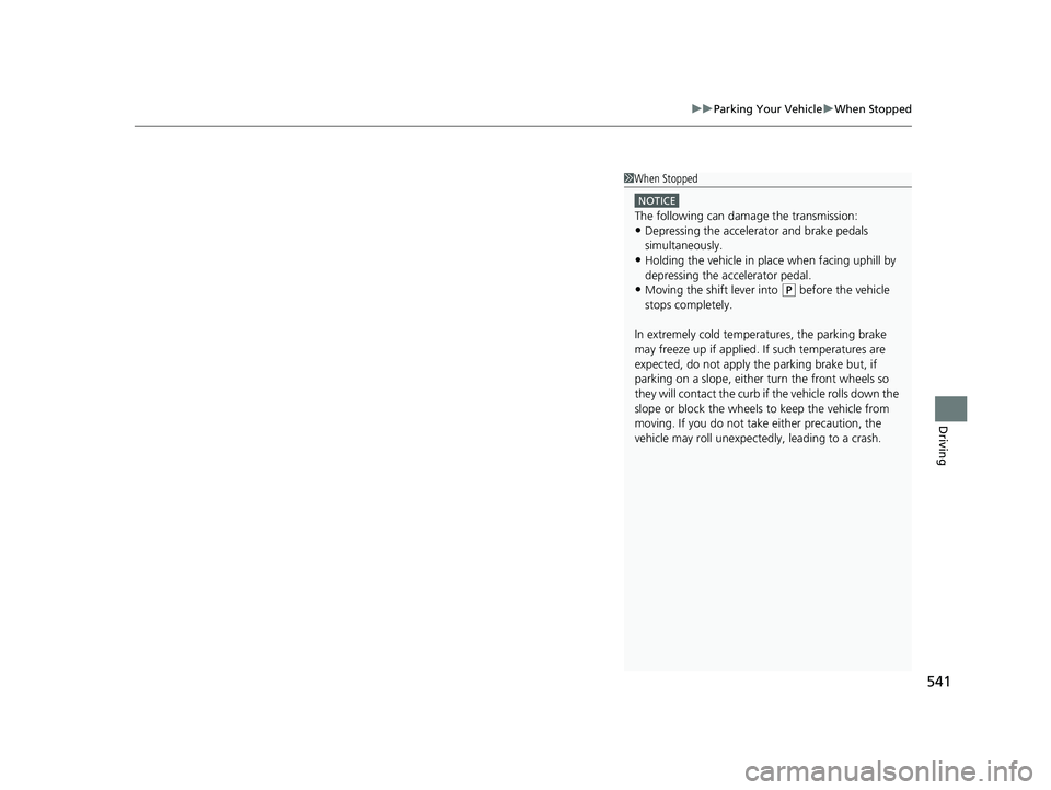 HONDA CR-V 2019 Owners Manual (in English) 541
uuParking Your Vehicle uWhen Stopped
Driving
1When Stopped
NOTICE
The following can dama ge the transmission:•Depressing the accelerator and brake pedals
simultaneously.
•Holding the vehicle HONDA CR-V 2019 Owners Manual (in English) 541
uuParking Your Vehicle uWhen Stopped
Driving
1When Stopped
NOTICE
The following can dama ge the transmission:•Depressing the accelerator and brake pedals
simultaneously.
•Holding the vehicle