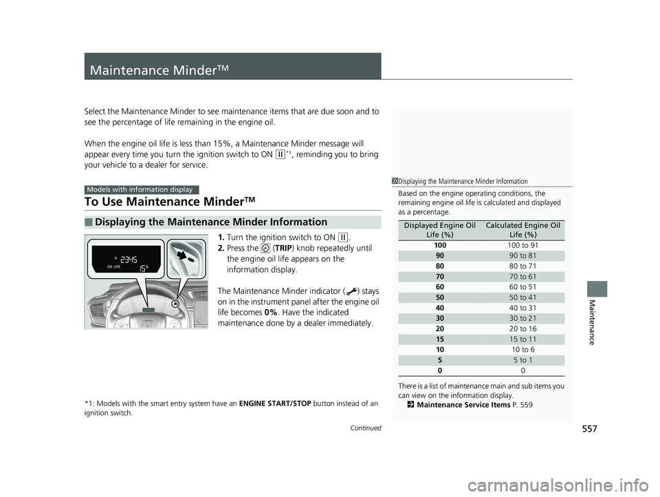 HONDA CR-V 2019 Owners Manual (in English) 557Continued
Maintenance
Maintenance MinderTM
Select the Maintenance Minder to see maintenance items that are due soon and to
see the percentage of life remaining in the engine oil.
When the engine HONDA CR-V 2019 Owners Manual (in English) 557Continued
Maintenance
Maintenance MinderTM
Select the Maintenance Minder to see maintenance items that are due soon and to
see the percentage of life remaining in the engine oil.
When the engine