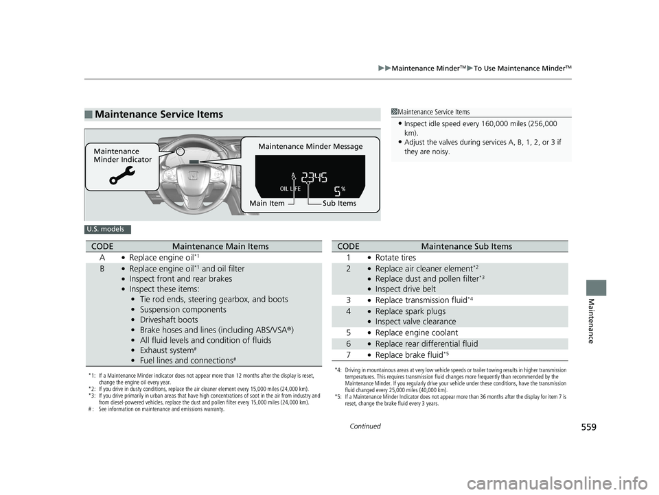 HONDA CR-V 2019  Owners Manual (in English) 559
uuMaintenance MinderTMuTo Use Maintenance MinderTM
Continued
Maintenance
■Maintenance Service Items1Maintenance Service Items
•Inspect idle speed every 160,000 miles (256,000 
km).
•Adjust t