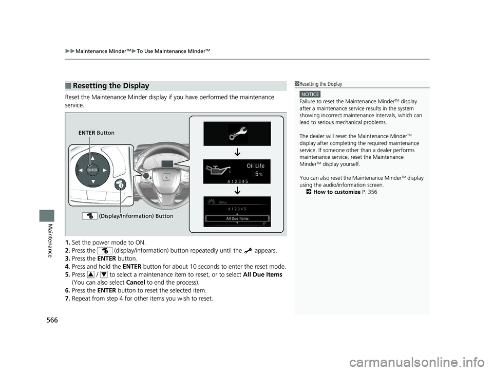 HONDA CR-V 2019  Owners Manual (in English) uuMaintenance MinderTMuTo Use Maintenance MinderTM
566
Maintenance
Reset the Maintenance Minder display if  you have performed the maintenance 
service.
1. Set the power mode to ON.
2. Press the   (di