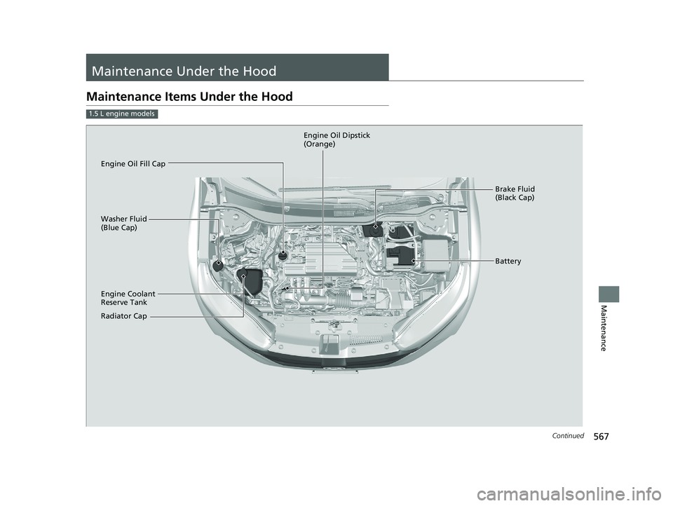 HONDA CR-V 2019 Owners Manual (in English) 567Continued
Maintenance
Maintenance Under the Hood
Maintenance Items Under the Hood
1.5 L engine models
Brake Fluid
(Black Cap)
Engine Coolant
Reserve Tank
Radiator Cap Washer Fluid
(Blue Cap) Eng HONDA CR-V 2019 Owners Manual (in English) 567Continued
Maintenance
Maintenance Under the Hood
Maintenance Items Under the Hood
1.5 L engine models
Brake Fluid
(Black Cap)
Engine Coolant
Reserve Tank
Radiator Cap Washer Fluid
(Blue Cap) Eng